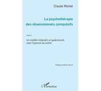 La psychothérapie des obsessionnels compulsifs - Tome 1 Un modèle intégratif, un guide pluriel, avec l'Hypnose au centre - Claude Michel - L'harmattan - broché - Essai