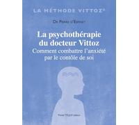 La psychothérapie du docteur Vittoz: Comment combattre l'anxiété par le contrôle de soi