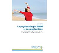 La psychothérapie EMDR et ses applications: Angoisse, phobie, dépression, deuil…