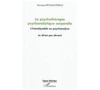 La psychothérapie psychanalytique corporelle L'inanalysable en psychanalyse - Le divan par devant - Monique Dechaud-Ferbus - L'harmattan - broché - Essai