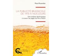 La publicité brassicole de 1970 à nos jours Une analyse diachronique à travers les pages de Paris Match - Maud Rozenblat - L'harmattan - broché - Etude