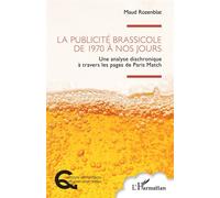 La publicité brassicole de 1970 à nos jours Une analyse diachronique à travers les pages de Paris Match - Maud Rozenblat - L'harmattan - broché - Etude