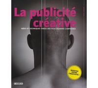 La publicité créative: Idées et techniques tirées des plus grandes campagnes
