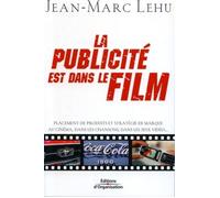 La publicité est dans le film Placement de produits et stratégie de marque au cinéma, dans les chansons, dans les jeux vidéo... - Jean-Marc Lehu - Organisation Eds D' - broché - Etude