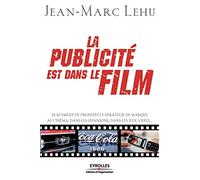 La publicité est dans le film: Placement de produits et stratégie de marque au cinéma, dans les chansons, dans les jeux vidéo...