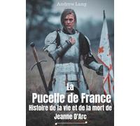 La Pucelle De France - Histoire De La Vie Et De La Mort De Jeanne D'arc