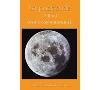 La Puerta De Luna: Cuento Con Violonchelo