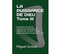 LA PUISSANCE DE DIEU Tome III: Explication de l'œuvre "Quaestiones Disputatae de Potentia Dei" de Saint Thomas d'Aquin: Question III (Articles I - IX)