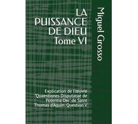 LA PUISSANCE DE DIEU Tome VI: Explication de l'œuvre "Quaestiones Disputatae de Potentia Dei" de Saint Thomas d'Aquin: Question V