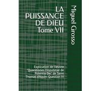 LA PUISSANCE DE DIEU Tome VII: Explication de l'œuvre "Quaestiones Disputatae de Potentia Dei" de Saint Thomas d'Aquin: Question VI
