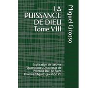 LA PUISSANCE DE DIEU Tome VIII: Explication de l'œuvre "Quaestiones Disputatae de Potentia Dei" de Saint Thomas d'Aquin: Question VII