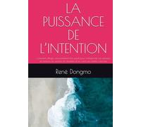 LA PUISSANCE DE L’INTENTION: Comment diriger consciemment ton esprit pour transformer tes pensées en actions, tes actions en résultats et ta vision en réalité concrète