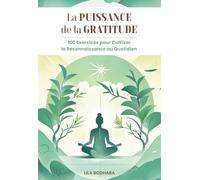 La Puissance de la Gratitude - 100 Exercices pour Cultiver la Reconnaissance au Quotidien.: Développement Personnel, Bien-être, Eveil Spirituel, Mieux Vivre