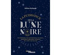 La puissance de la Lune noire: Nos faiblesses, nos contradictions, nos peurs... Apprendre à décrypter l'influence de « Lilith » sur nos vies