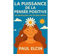 La Puissance de la Pensée Positive: Les secrets pour une vie plus sereine