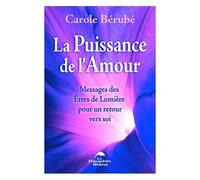 La Puissance De L'amour - Messages Des Etres De Lumière Pour Un Retour Vers Soi