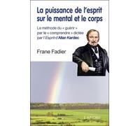 La puissance de l'esprit sur le mental et le corps - La méthode du "guérir" par le "comprendre" dictée par l'Esprit d'Allan Kardec
