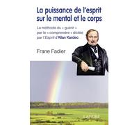 La puissance de l'esprit sur le mental et le corps - La méthode du "guérir" par le "comprendre" dictée par l'Esprit d'Allan Kardec