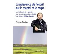 La puissance de l'esprit sur le mental et le corps - La méthode du "guérir" par le "comprendre" dictée par l'Esprit d'Allan Kardec - Allan Kardec - Lanore - broché - Guide