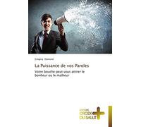 La Puissance de vos Paroles: Votre bouche peut vous attirer le bonheur ou le malheur