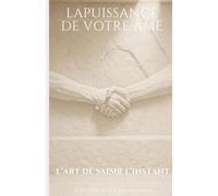 La puissance de votre âme: L'art de saisir l'instant