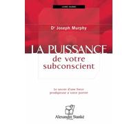La puissance de votre subconscient: Le secret d'une force prodigieuse à votre portée