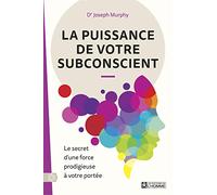La puissance de votre subconscient - Le secret d'une force prodigieuse à votre portée: Le secret d'une force prodigieuse à votre portée
