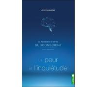 La Puissance De Votre Subconscient Pour Dépasser La Peur Et L'inquiétude