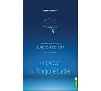 La Puissance De Votre Subconscient Pour Dépasser La Peur Et L'inquiétude
