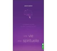 La puissance de votre subconscient pour une vie plus spirituelle