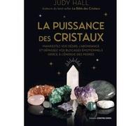 La puissance des cristaux - Manifestez vos désirs, l'abondance et dépassez vos blocages émotionnels grâce à l'énergie des pierres Judy Hall (Auteur), Stéphanie Alglave (Traduction)