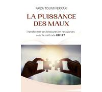 LA PUISSANCE DES MAUX: Transformer ses blessures en ressources avec la méthode REFLET