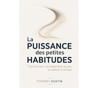 La puissance des petites habitudes: Transformer durablement sa vie un détail à la fois