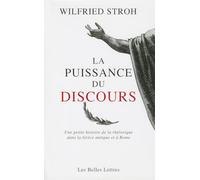 La puissance du discours: Une petite histoire de la rhétorique dans la Grèce antique et à Rome