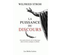 La Puissance du discours Une petite histoire de la rhétorique dans la Grèce antique et à Rome - Wilfried Stroh - Belles Lettres - broché - Essai