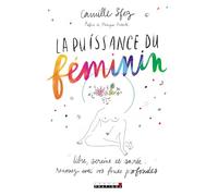 La puissance du féminin: libre, sereine et sacrée : renouez avec vos forces profondes