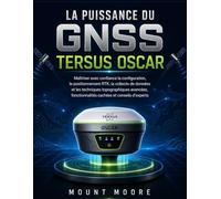 La puissance du GNSS Tersus Oscar: Maîtriser avec confiance la configuration, le positionnement RTK, la collecte de données et les techniques topographiques avancées