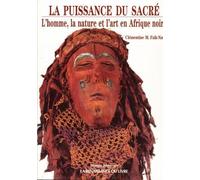 La puissance du sacré: L'homme, la nature et l'art en Afrique noire