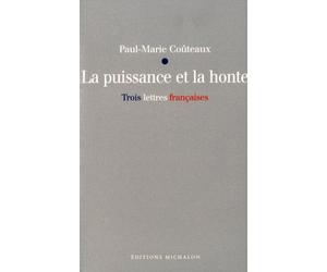 La puissance et la honte - trois lettres françaises - Ttrois lettres françaises - Paul-Marie Couteaux - Michalon Eds - Essai
