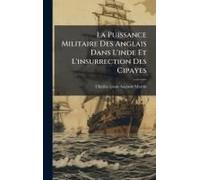 La Puissance Militaire Des Anglais Dans L'inde Et L'insurrection Des Cipayes