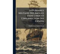 La Puissance Militaire Des Anglais Dans L'inde Et L'insurrection Des Cipayes