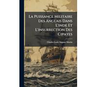 La Puissance Militaire Des Anglais Dans L'inde Et L'insurrection Des Cipayes