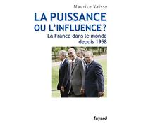 La puissance ou l'influence ? La France dans le monde depuis 1958