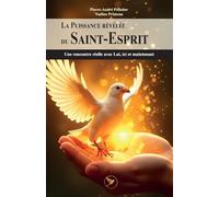 La Puissance révélée du Saint-Esprit: Une rencontre réelle avec Lui, ici et maintenant