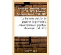 La Pulmiste ou Introduction à l'art de guérir et de prévenir la consomption ou la phtisie chronique Constantine Samuel Rafinesque (Auteur)