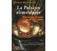 La pulsion alimentaire: Tome 1, De la fin du Moyen Age à Catherine de Médicis
