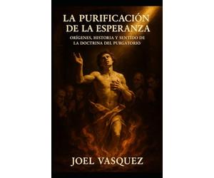 La Purificación de la Esperanza: Orígenes, Historia y Sentido de la Doctrina del Purgatorio