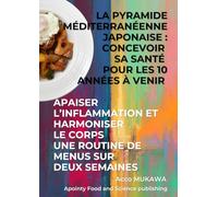 La pyramide méditerranéenne japonaise : Concevoir sa santé pour les 10 années à venir: Apaiser l’inflammation et harmoniser le corps Une routine de menus sur deux semaines