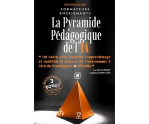 La Pyramide Pédagogique de l'IA: Un cadre pour repenser l’apprentissage et redéfinir la posture de l’intervenant à l’ère de l’Intelligence Artificielle