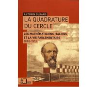 La Quadrature Du Cercle - Les Mathématiciens Italiens Et La Vie Parlementaire (1848-1913)